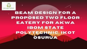 Read more about the article BEAM DESIGN FOR A PROPOSED TWO FLOOR EATERY FOR AKWA IBOM STATE POLYTECHNIC, IKOT OSURUA