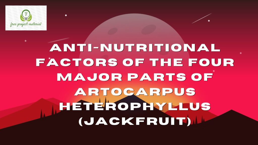 ANTI-NUTRITIONAL FACTORS OF THE FOUR MAJOR PARTS OF Artocarpus heterophyllus