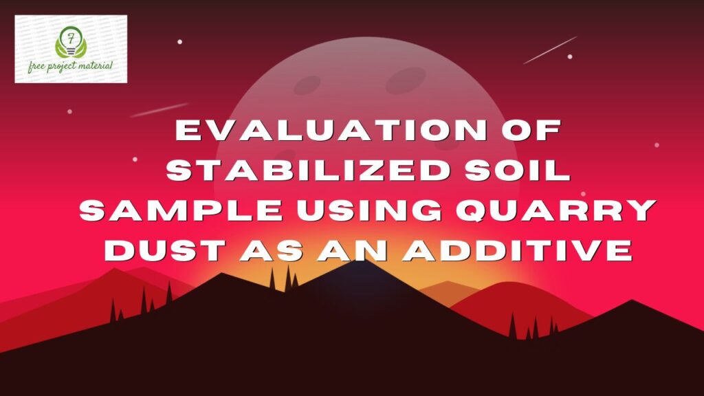 EVALUATION OF STABILIZED SOIL SAMPLE USING QUARRY DUST AS AN ADDITIVE