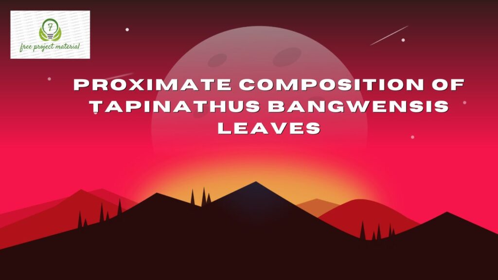 PROXIMATE COMPOSITION OF Tapinathus bangwensis LEAVES