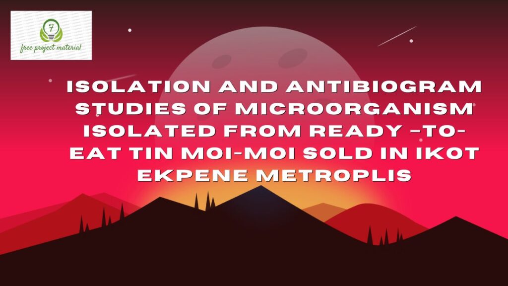 ISOLATION AND ANTIBIOGRAM STUDIES OF MICROORGANISM ISOLATED FROM READY –TO-EAT TIN MOI-MOI