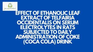 Read more about the article EFFECT OF ETHANOLIC LEAF EXTRACT OF Telfairia occidentalis ON SERUM ELECTROLYTES IN RATS SUBJECTED TO DAILY ADMINISTRATION OF COKE (Coca Cola) drink