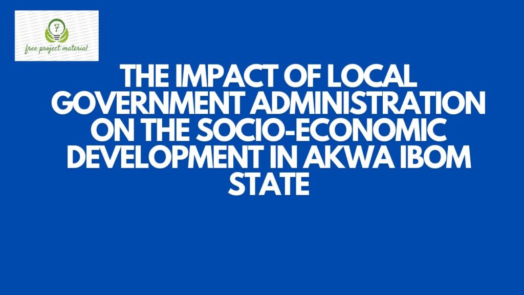 IMPACT OF LOCAL GOVERNMENT ADMINISTRATION ON THE SOCIO-ECONOMIC DEVELOPMENT