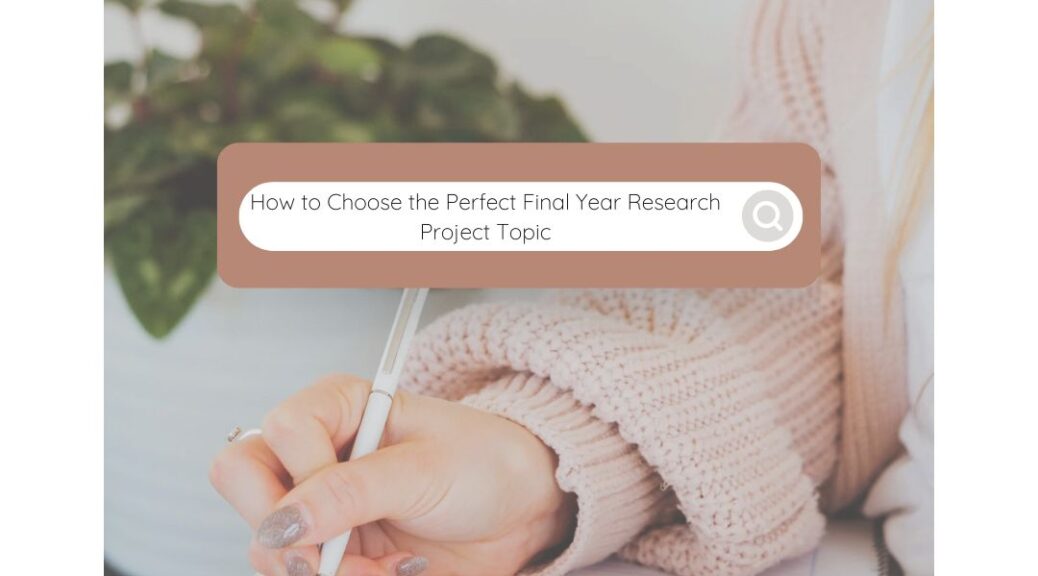 How to Choose the Perfect Final Year Research Project Topic